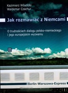 Obrazek Jak rozmawiać z Niemcami O trudnościach dialogu polsko-niemieckiego i jego europejskim wyzwaniu