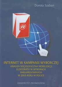 Obrazek Internet w kampanii wyborczej Analiza socjologiczna mobilizacji elektoratu w wyborach parlamentarnych w 2005 w Polsce