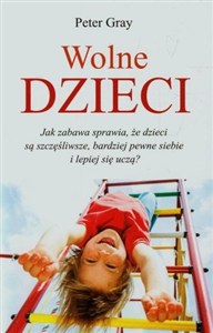 Obrazek Wolne dzieci Jak zabawa sprawia, że dzieci są szczęśliwsze, bardziej pewne siebie i lepiej się uczą?