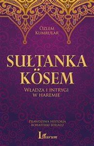 Obrazek Sułtanka Kosem Władza i intrygi w haremie Prawdziwa historia bohaterki serialu