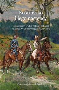 Obrazek Kościuszko i jego następcy. Różne formy walk..