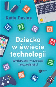 Picture of Dziecko w świecie technologii Wychowanie w cyfrowej rzeczywistości