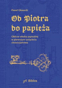 Obrazek Od Piotra do papieża Oblicze władzy papieskiej w pierwszym tysiącleciu chrześcijaństwa