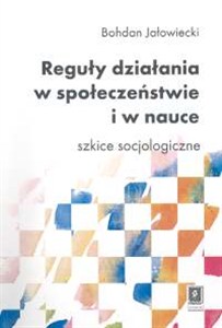 Obrazek Reguły działania w społeczeństwie i w nauce szkice socjologiczne