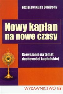 Obrazek Nowy kapłan na nowe czasy Rozważania na temat duchowości kapłańskiej