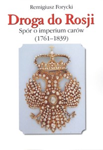 Obrazek Droga do Rosji Spór o imperium carów (1761-1839)