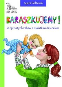 Obrazek Baraszkujemy 20 prostych zabaw z malutkim dzieckiem