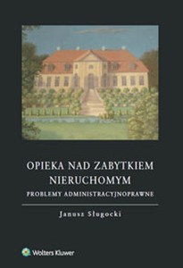 Picture of Opieka nad zabytkiem nieruchomym Problemy administracyjnoprawne