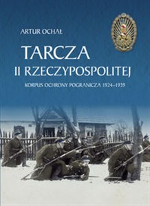 Obrazek Tarcza II Rzeczypospolitej. Korpus Ochrony Pogranicza 1924–1939