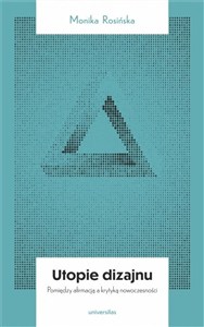 Obrazek Utopie dizajnu Między afirmacją a krytyką nowoczesności
