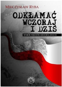 Obrazek Odkłamać wczoraj i dziś Wybór tekstów historycznych