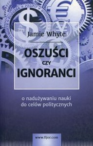 Obrazek Oszuści czy ignoranci O naduzywaniu nauki do celów politycznych