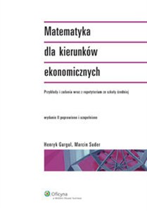 Obrazek Matematyka dla kierunków ekonomicznych przykłady i zadania wraz z repetytorium ze szkoły średniej