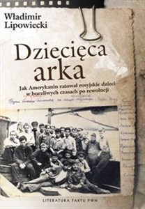 Obrazek Dziecięca arka Jak Amerykanin uratował rosyjskie dzieci w burzliwych czasach po rewolucji