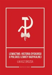 Obrazek Lewactwo Historia dyskursu o polskiej lewicy radykalnej