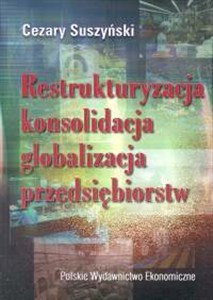 Picture of Restrukturyzacja konsolidacja globalizacja przedsiębiorstw Doświadczenia i perspektywy polskiej transformacji