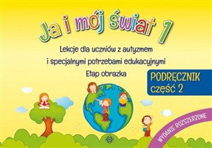 Obrazek Ja i mój świat 1 Podręcznik Część 2 Lekcje dla uczniów z autyzmem i specjalnymi potrzebami edukacyjnymi. Etap obrazka