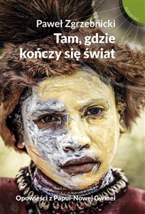 Picture of Tam gdzie kończy się świat Opowieści z Papui-Nowej Gwinei