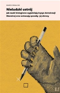 Obrazek Nieludzki ustrój Jak nauki biologiczne wyjaśniają kryzys demokracji liberalnej oraz wskazują sposoby jej obrony