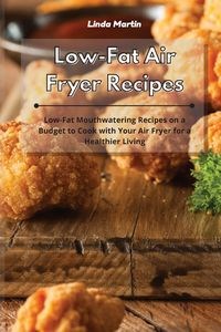 Obrazek Low-Fat Air Fryer Recipes Low-Fat Mouthwatering Recipes on a Budget to Cook with Your Air Fryer for a Healthier Living