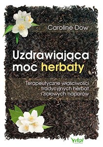 Picture of Uzdrawiająca moc herbaty Terapeutyczne właściwości tradycyjnych herbat i ziołowych naparów