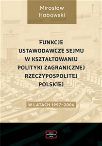 Picture of Funkcje ustawodawcze Sejmu w kształtowaniu polityki zagranicznej Rzeczypospolitej Polskiej w latach 1997-2004