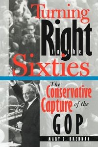 Obrazek Turning Right in the Sixties The Conservative Capture of the GOP