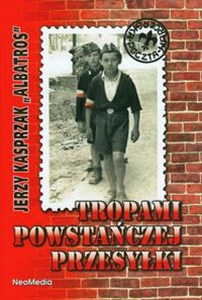 Obrazek Tropami powstańczej przesyłki Opowieść o zawiszakach - najmłodszych żołnierzach Armii Krajowej