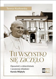 Obrazek Tu wszystko się zaczęło Opowieść o dzieciństwie i wczesnej młodości Karola Wojtyły