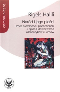 Obrazek Naród i jego pieśni Rzecz o oralności, piśmienności i epice ludowej wśród Albańczyków i Serbów