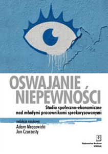 Obrazek Oswajanie niepewności Studia społeczno-ekonomiczne nad młodymi pracownikami sprekaryzowanymi