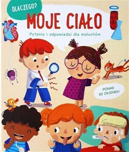 Obrazek Moje ciało. Dlaczego? Pytania i odpowiedzi dla maluchów