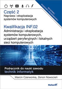 Obrazek Kwalifikacja INF.02. Część 2 Administracja i eksploatacja systemów komputerowych, urządzeń peryferyjnych Część 2. Naprawa i eksploatacja systemów komputerowych.Podręcznik do nauki zawodu technik informatyk