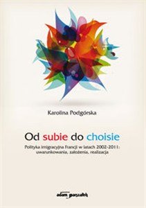 Picture of Od subie do choisie Polityka imigracyjna Francji w latach 2002-2011: uwarunkowania, założenia, realizacja