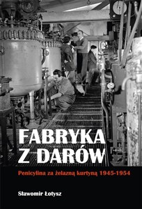 Obrazek Fabryka z darów Penicylina za żelazną kurtyną 1945-1954