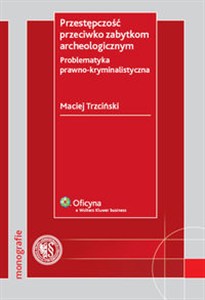 Obrazek Przestępczość przeciwko zabytkom archeologicznym Problematyka prawno-kryminalistyczna