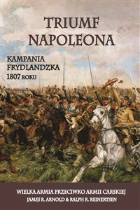 Obrazek Triumf Napoleona Kampania frydlandzka 1807 roku. Wielka Armia przeciwko Armii Carskiej