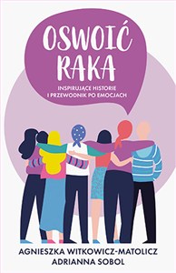 Obrazek Oswoić raka Inspirujące historie i przewodnik po emocjach