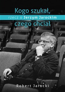 Obrazek Kogo szukał czego chciał rzecz o Jerzym Jarockim