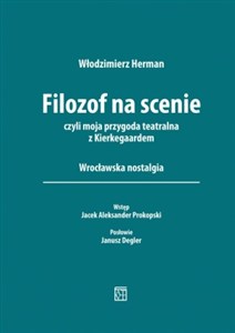 Obrazek Filozof na scenie czyli moja przygoda teatralna z Kierkegaardem. Wrocławska nostalgia