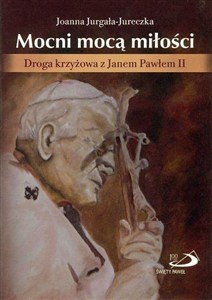 Obrazek Mocni mocą miłości. Droga krzyżowa z JP II