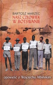 Obrazek Nasz człowiek w Botswanie opowieść o Wojciechu Albińskim