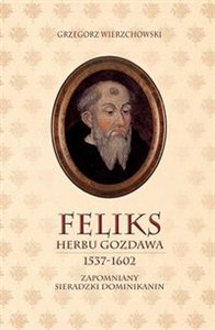 Obrazek Feliks herbu Gozdawa (1537-1602) Zapomniany sieradzki dominikanin