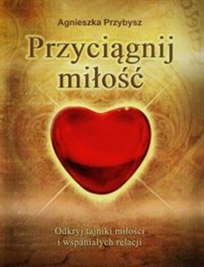 Obrazek Przyciągnij miłość Odkryj tajniki miłości i wspaniałych relacji