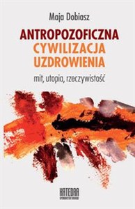 Picture of Antropozoficzna cywilizacja uzdrowienia Mit, utopia, rzeczywistość