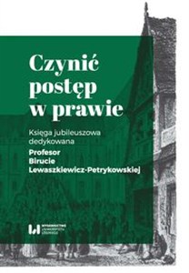 Picture of Czynić postęp w prawie Księga jubileuszowa dedykowana Profesor Birucie Lewaszkiewicz-Petrykowskiej