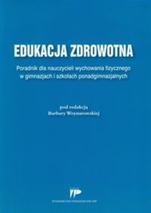 Obrazek Edukacja zdrowotna Poradnik dla nauczycieli wychowania fizycznego w gimnazjach i szkołach ponadgimnazjalnych