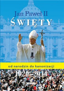 Obrazek Jan Paweł II Święty od narodzin do kanonizacji