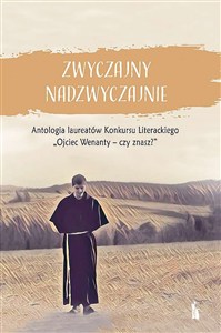 Obrazek Zwyczajny nadzwyczajnie. Antologia laureatów Konkursu Literackiego Ojciec Wenanty – czy znasz?