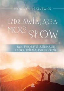 Obrazek Uzdrawiająca moc słów Jak tworzyć afirmacje, które zmienią twoje życie